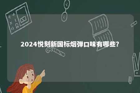 2024悦刻新国标烟弹口味有哪些？ 